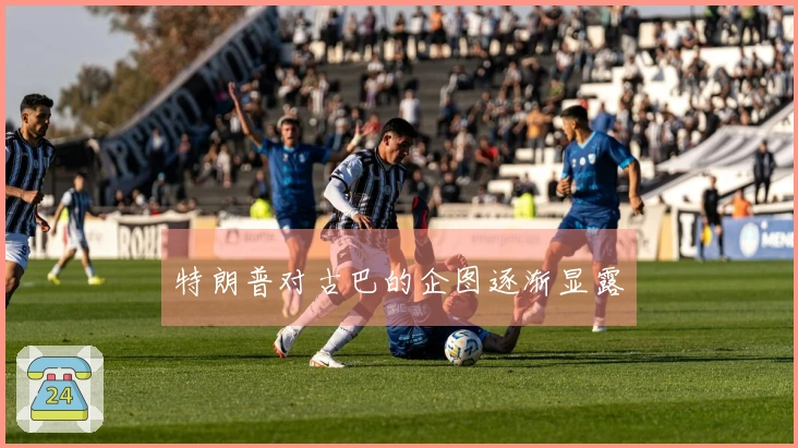 特朗普对古巴的企图逐渐显露