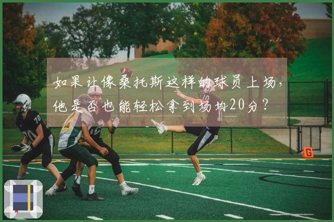 如果让像桑托斯这样的球员上场，他是否也能轻松拿到场均20分？