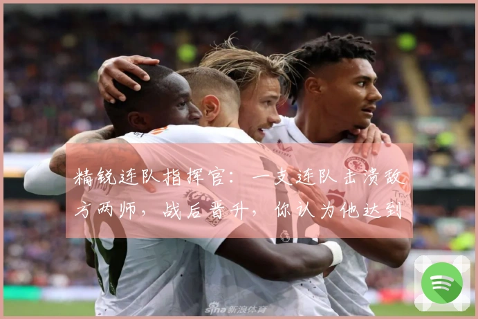 精锐连队指挥官：一支连队击溃敌方两师，战后晋升，你认为他达到了什么级别