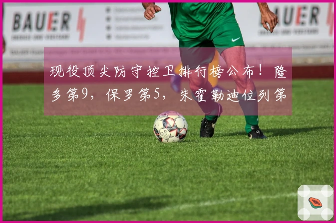 现役顶尖防守控卫排行榜公布！隆多第9，保罗第5，朱霍勒迪位列第3